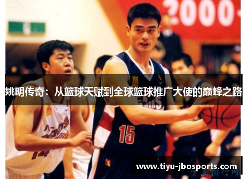 姚明传奇：从篮球天赋到全球篮球推广大使的巅峰之路