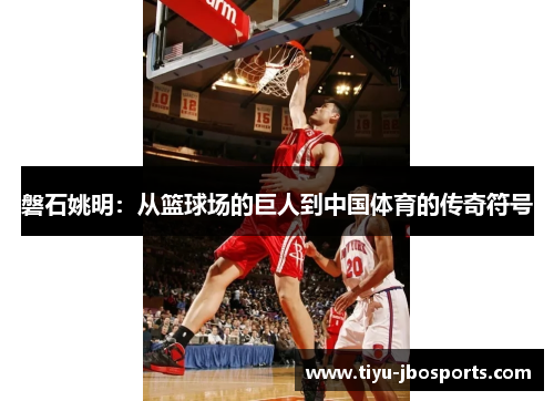 磐石姚明：从篮球场的巨人到中国体育的传奇符号