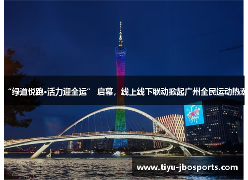 “绿道悦跑·活力迎全运” 启幕，线上线下联动掀起广州全民运动热潮